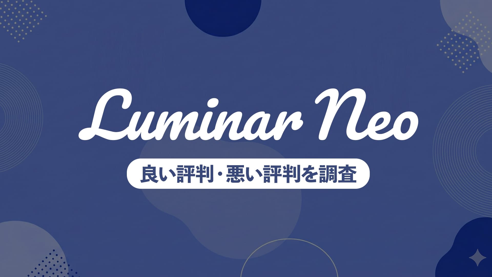 Luminar Neoの評判はどう？良い口コミ・悪い口コミを整理して見えた実態